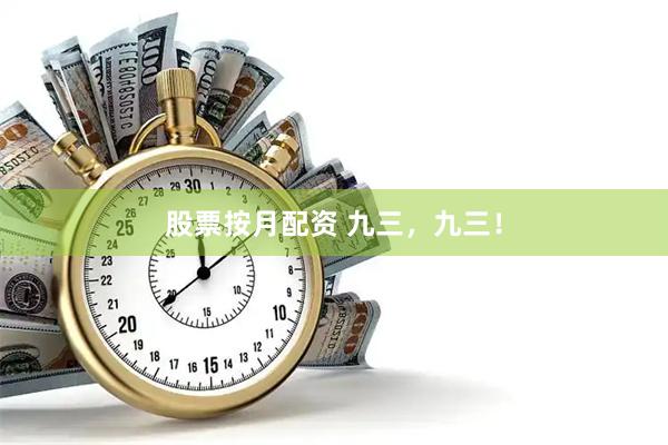 股票按月配资 九三，九三！